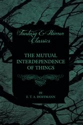 Book cover of The Mutual Interdependence of Things (Fantasy and Horror Classics) by E. T. A. Hoffmann