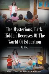 Book cover of The Mysterious, Dark, Hidden Recesses Of The World Of Education by Unknown