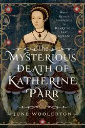 Book cover of The Mysterious Death of Katherine Parr by June Woolerton