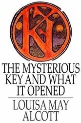 Book cover of The Mysterious Key and What it Opened by Louisa May Alcott