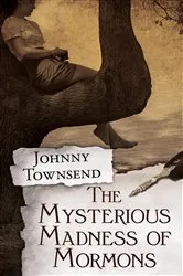 Book cover of The Mysterious Madness of Mormons by Johnny Townsend