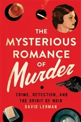 Book cover of The Mysterious Romance of Murder by David Lehman