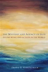 Book cover of The Mystery and Agency of God by Frank G. Kirkpatrick