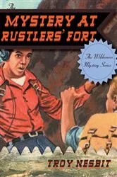 Book cover of The Mystery at Rustlers' Fort by Troy Nesbit