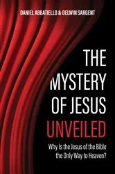 Book cover of The Mystery of Jesus Unveiled by Delwin Sargent