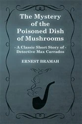 Book cover of The Mystery of the Poisoned Dish of Mushrooms (A Classic Short Story of Detective Max Carrados) by Ernest Bramah