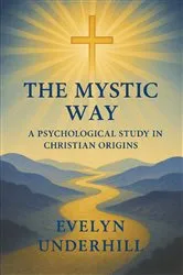 Book cover of The Mystic Way A Psychological Study in Christian Origins by Evelyn Underhill