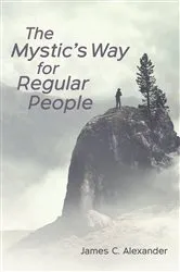 Book cover of The Mystic’s Way for Regular People by James C. Alexander