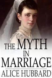 Book cover of The Myth in Marriage by Alice Hubbard