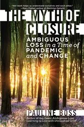 Book cover of The Myth of Closure: Ambiguous Loss in a Time of Pandemic and Change by Pauline Boss