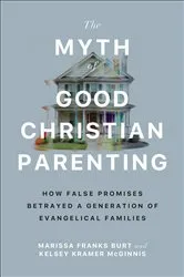 Book cover of The Myth of Good Christian Parenting by Marissa Franks Burt
