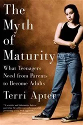 Book cover of The Myth of Maturity: What Teenagers Need from Parents to Become Adults by Terri Apter