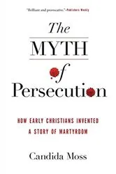 Book cover of The Myth of Persecution by Candida Moss