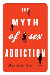 Book cover of The Myth of Sex Addiction by David J. Ley