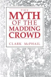 Book cover of The Myth of the Madding Crowd by Clark McPhail