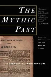 Book cover of The Mythic Past: Biblical Archaeology And The Myth Of Israel by Thomas L Thompson