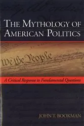 Book cover of The Mythology of American Politics by John T. Bookman