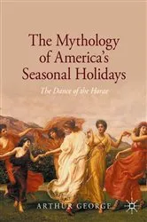 Book cover of The Mythology of America's Seasonal Holidays by Arthur George