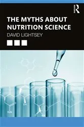 Book cover of The Myths About Nutrition Science by David Lightsey