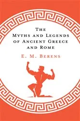Book cover of The Myths and Legends of Ancient Greece and Rome by E M Berens