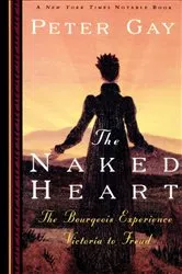Book cover of The Naked Heart: The Bourgeois Experience Victoria to Freud by Peter Gay