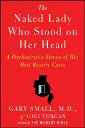 Book cover of The Naked Lady Who Stood on Her Head by Gary Small
