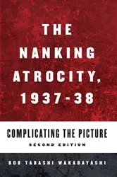 Book cover of The Nanking Atrocity, 1937-1938 (2nd ed.) by Bob Tadashi Wakabayashi