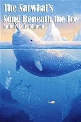 Book cover of The Narwhal's Song Beneath the Ice by Kelly Johnson
