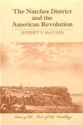 Book cover of The Natchez District and the American Revolution by Robert V. Haynes