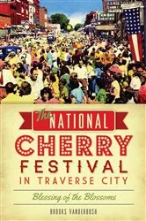 Book cover of The National Cherry Festival in Traverse City: Blessing of the Blossoms by Brooks Vanderbush