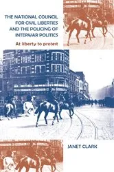 Book cover of The National Council for Civil Liberties and the policing of interwar politics by Janet Clark