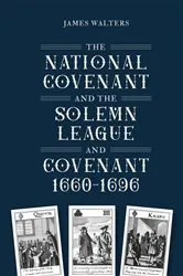 Book cover of The National Covenant and the Solemn League and Covenant, 1660-1696 by James Walters