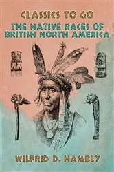 Book cover of The Native Races of British North America by Wilfrid D. Hambly