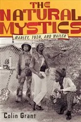 Book cover of The Natural Mystics: Marley, Tosh, and Wailer by Colin Grant