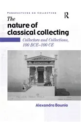 Book cover of The Nature of Classical Collecting by Alexandra Bounia