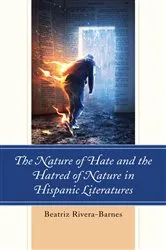 Book cover of The Nature of Hate and the Hatred of Nature in Hispanic Literatures by Beatriz Rivera-Barnes