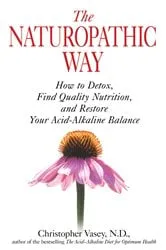 Book cover of The Naturopathic Way by Christopher Vasey