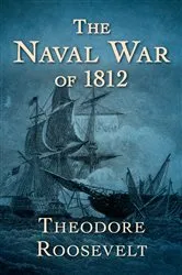 Book cover of The Naval War of 1812 by Theodore Roosevelt