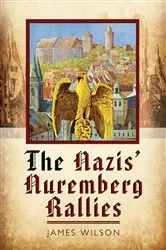 Book cover of The Nazis' Nuremberg Rallies by James Wilson