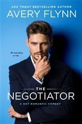 Book cover of The Negotiator (A Hot Romantic Comedy) by Avery Flynn