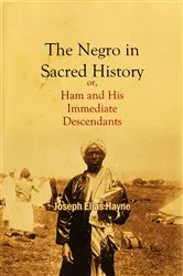Book cover of The Negro in Sacred History, or, Ham and His Immediate Descendants by Joseph   Elias Hayne