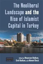 Book cover of The Neoliberal Landscape and the Rise of Islamist Capital in Turkey by Neşecan Balkan