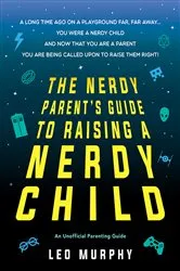 Book cover of The Nerdy Parent's Guide to Raising a Nerdy Child by Sourcebooks
