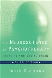 Book cover of The Neuroscience of Psychotherapy: Healing the Social Brain (Third Edition) (Norton Series on Interpersonal Neurobiology) (3rd ed.) by Louis Cozolino