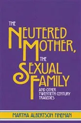 Book cover of The Neutered Mother, The Sexual Family and Other Twentieth Century Tragedies by Martha Albertson Fineman