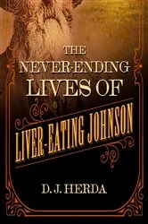 Book cover of The Never-Ending Lives of Liver-Eating Johnson by D. J. Herda