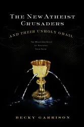 Book cover of The New Atheist Crusaders and Their Unholy Grail by Becky Garrison