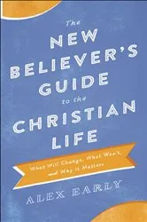 Book cover of The New Believer's Guide to the Christian Life by Alex Early