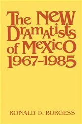 Book cover of The New Dramatists of Mexico 1967–1985 by Ronald D. Burgess