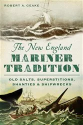 Book cover of The New England Mariner Tradition: Old Salts, Superstitions, Shanties and Shipwrecks by Robert A. Geake